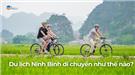 Di chuyển tới Ninh Bình như thế nào? Cẩm nang du lịch Ninh Bình 2023